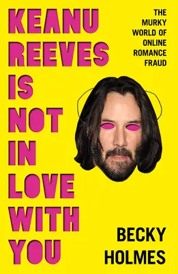 Keanu Reeves no está enamorado de ti: El turbio mundo de los romances en línea - Keanu Reeves Is Not in Love with You: The Murky World of Online Romance