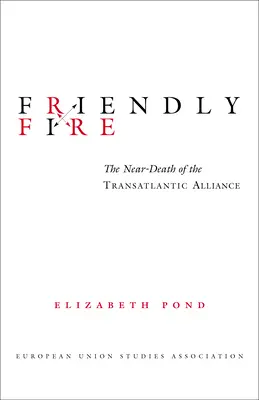 Fuego amigo: la casi muerte de la Alianza Transatlántica - Friendly Fire: The Near-Death of the Transatlantic Alliance