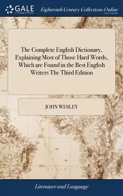 The Complete English Dictionary, Explaining Most of Those Hard Words, Which are Found in the Best English Writers La Tercera Edición - The Complete English Dictionary, Explaining Most of Those Hard Words, Which are Found in the Best English Writers The Third Edition