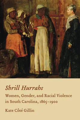 Shrill Hurrahs: Mujeres, género y violencia racial en Carolina del Sur, 1865-1900 - Shrill Hurrahs: Women, Gender, and Racial Violence in South Carolina, 1865-1900