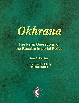 Okhrana: Las operaciones en París de la policía imperial rusa - Okhrana: The Paris Operations of the Russian Imperial Police