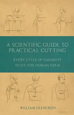 Guía científica de corte práctico - Todos los estilos de prendas de vestir que se adaptan a la forma humana - A Scientific Guide to Practical Cutting - Every Style of Garment to Fit the Human Form