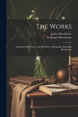 Las obras: Nathaniel Hawthorne y su esposa, una biografía, por Julian Hawthorne - The Works: Nathaniel Hawthorne And His Wife, A Biography, By Julian Hawthorne