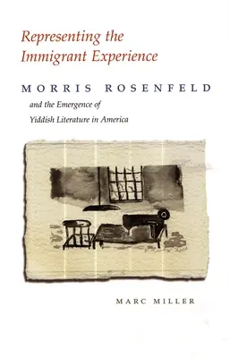 La representación de la experiencia del inmigrante: Morris Rosenfeld y la aparición de la literatura yiddish en Estados Unidos - Representing the Immigrant Experience: Morris Rosenfeld and the Emergence of Yiddish Literature in America