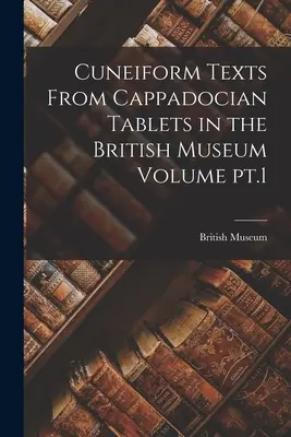 Textos cuneiformes de las tablillas capadocias del Museo Británico Volumen pt.1 - Cuneiform Texts From Cappadocian Tablets in the British Museum Volume pt.1