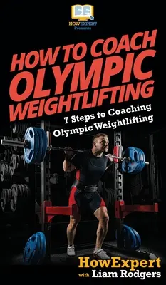 Cómo entrenar halterofilia olímpica: 7 pasos para entrenar halterofilia olímpica - How To Coach Olympic Weightlifting: 7 Steps to Coaching Olympic Weightlifting