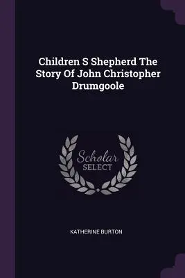 El pastor de los niños La historia de John Christopher Drumgoole - Children S Shepherd The Story Of John Christopher Drumgoole