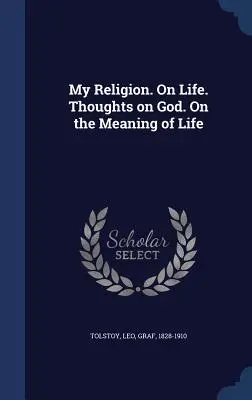 Mi religión. Sobre la vida. Reflexiones sobre Dios. Sobre el sentido de la vida - My Religion. On Life. Thoughts on God. On the Meaning of Life