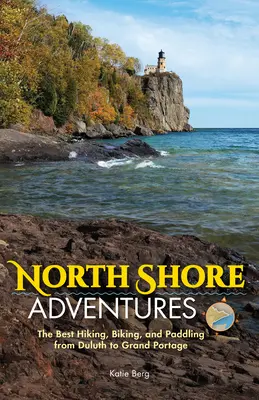 Aventuras en la costa norte: Las mejores rutas de senderismo, ciclismo y remo desde Duluth a Grand Portage - North Shore Adventures: The Best Hiking, Biking, and Paddling from Duluth to Grand Portage