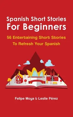 Cuentos en español para principiantes: 56 entretenidas historias cortas para refrescar su español - Spanish Short Stories For Beginners: 56 Entertaining Short Stories To Refresh Your Spanish