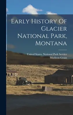 Historia temprana del Parque Nacional de los Glaciares, Montana - Early History Of Glacier National Park, Montana