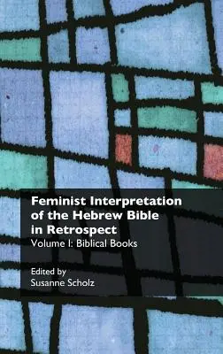 La interpretación feminista de la Biblia hebrea en retrospectiva. I. Libros bíblicos - Feminist Interpretation of the Hebrew Bible in Retrospect. I. Biblical Books