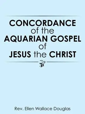 Concordancia del Evangelio Acuariano de Jesús el Cristo - Concordance of the Aquarian Gospel of Jesus the Christ