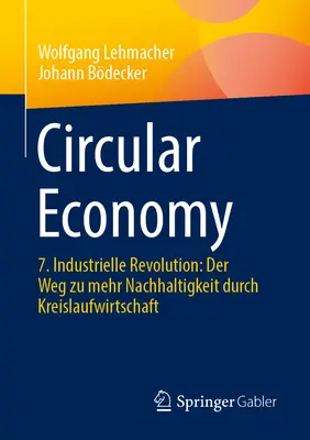 Economía circular: 7. Revolución industrial: Der Weg Zu Mehr Nachhaltigkeit Durch Kreislaufwirtschaft - Circular Economy: 7. Industrielle Revolution: Der Weg Zu Mehr Nachhaltigkeit Durch Kreislaufwirtschaft