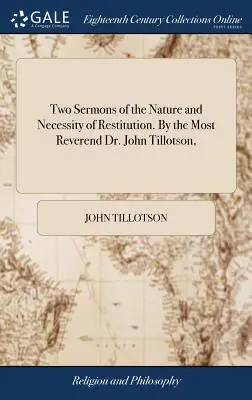 Dos Sermones sobre la Naturaleza y Necesidad de la Restitución. Por el Reverendísimo Dr. John Tillotson, - Two Sermons of the Nature and Necessity of Restitution. By the Most Reverend Dr. John Tillotson,