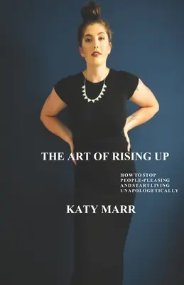 El arte de levantarse: Cómo dejar de complacer a la gente y empezar a vivir sin pedir disculpas - The Art of Rising Up: How to Stop People-Pleasing and Start Living Unapologetically