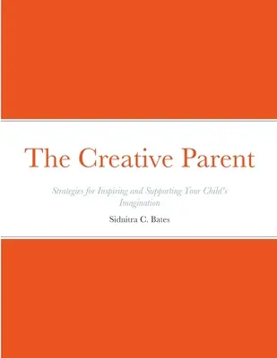 El padre creativo: estrategias para inspirar y apoyar la imaginación de su hijo - The Creative Parent: Strategies for Inspiring and Supporting Your Child's Imagination