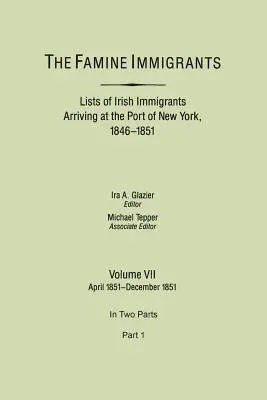 Inmigrantes de la hambruna. Listas de inmigrantes irlandeses llegados al puerto de Nueva York, 1846-1851. Volumen VII, Abril 1851-Diciembre 1851. en Dos Partes, Parte 1 - Famine Immigrants. Lists of Irish Immigrants Arriving at the Port of New York, 1846-1851. Volume VII, April 1851-December 1851. in Two Parts, Part 1