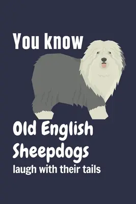 Los Old English Sheepdogs se ríen con la cola: Para los fans del Old English Sheepdog - You know Old English Sheepdogs laugh with their tails: For Old English Sheepdog Fans