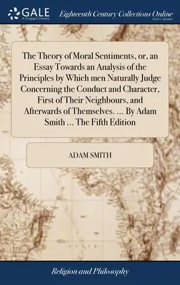 La teoría de los sentimientos morales, o ensayo para el análisis de los principios por los que los hombres juzgan naturalmente la conducta y el carácter, - The Theory of Moral Sentiments, or, an Essay Towards an Analysis of the Principles by Which men Naturally Judge Concerning the Conduct and Character,