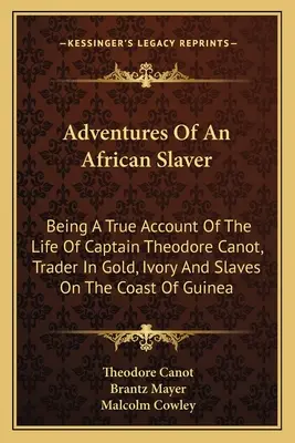 Aventuras de un esclavista africano: relato verídico de la vida del capitán Theodore Canot, comerciante de oro, marfil y esclavos en la costa de Guinea - Adventures Of An African Slaver: Being A True Account Of The Life Of Captain Theodore Canot, Trader In Gold, Ivory And Slaves On The Coast Of Guinea