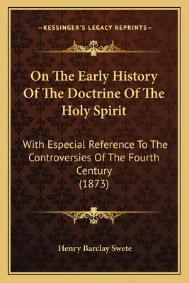 Sobre la historia primitiva de la doctrina del Espíritu Santo: Con Especial Referencia A Las Controversias Del Siglo IV - On The Early History Of The Doctrine Of The Holy Spirit: With Especial Reference To The Controversies Of The Fourth Century