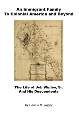 Una familia de inmigrantes a la América colonial y más allá - La vida de Job Wigley, Sr. y sus descendientes - An Immigrant Family to Colonial America and Beyond - The Life of Job Wigley, Sr. and His Descendents