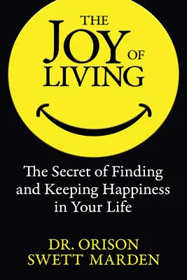 La Alegría de Vivir: El Secreto de Encontrar y Mantener la Felicidad en tu Vida - The Joy of Living: The Secret of Finding and Keeping Happiness in Your Life