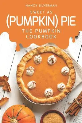 Dulce como un pastel (de calabaza): El libro de cocina de la calabaza - Sweet as (Pumpkin) Pie: The Pumpkin Cookbook