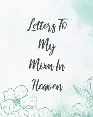 Cartas a mi madre en el cielo: Wonderful Mom Heart Feels Treasure Keepsake Memories Grief Journal Our Story Querida mamá Para hijas Para hijos - Letters To My Mom In Heaven: Wonderful Mom Heart Feels Treasure Keepsake Memories Grief Journal Our Story Dear Mom For Daughters For Sons