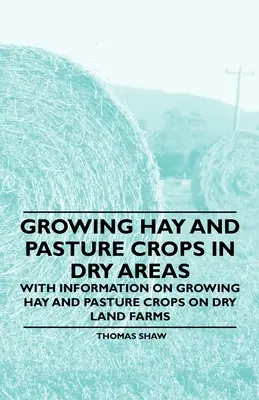 Cultivo de heno y pastos en zonas áridas - Con información sobre el cultivo de heno y pastos en granjas de secano - Growing Hay and Pasture Crops in Dry Areas - With Information on Growing Hay and Pasture Crops on Dry Land Farms