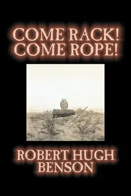 ¡Ven a Rack! Come Rope! de Robert Hugh Benson, Ficción, Literaria, Clásica, Ciencia Ficción - Come Rack! Come Rope! by Robert Hugh Benson, Fiction, Literary, Classics, Science Fiction