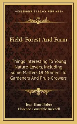 Campo, bosque y granja: Cosas interesantes para los jóvenes amantes de la naturaleza, incluidos algunos asuntos de interés para jardineros y fruticultores - Field, Forest and Farm: Things Interesting to Young Nature-Lovers, Including Some Matters of Moment to Gardeners and Fruit-Growers