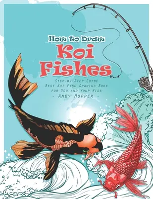 Cómo Dibujar Peces Koi Paso a Paso: El mejor libro de dibujo de peces koi para ti y tus hijos - How to Draw Koi Fishes Step-by-Step Guide: Best Koi Fish Drawing Book for You and Your Kids