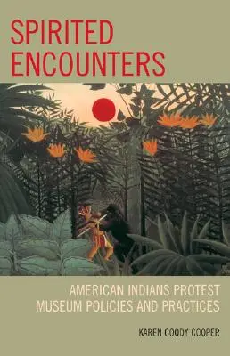 Encuentros animados: Los indios americanos protestan contra las políticas y prácticas de los museos - Spirited Encounters: American Indians Protest Museum Policies and Practices