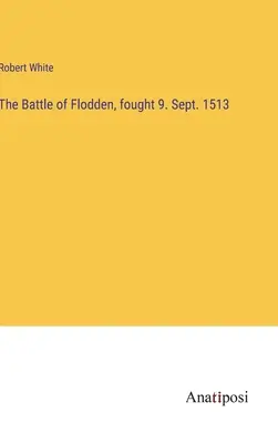 La batalla de Flodden, librada el 9. Sept. 1513 - The Battle of Flodden, fought 9. Sept. 1513