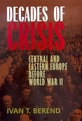 Décadas de crisis: Europa Central y Oriental antes de la Segunda Guerra Mundial - Decades of Crisis: Central and Eastern Europe Before World War II