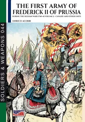 El primer ejército de Federico II de Prusia - Tomo 2: La caballería y otras unidades - The first army of Frederick II of Prussia - Vol. 2: Cavalry and other units