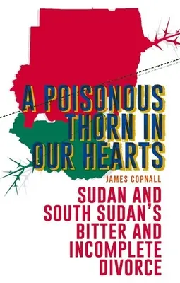 Una espina venenosa en nuestros corazones: El amargo e incompleto divorcio entre Sudán y Sudán del Sur - A Poisonous Thorn in Our Hearts: Sudan and South Sudan's Bitter and Incomplete Divorce