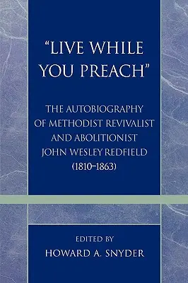 Vive mientras predicas: La autobiografma del metodista y abolicionista John Wesley Redfield (1810-1863) - 'Live While You Preach': The Autobiography of Methodist Revivalist and Abolitionist John Wesley Redfield (1810-1863)
