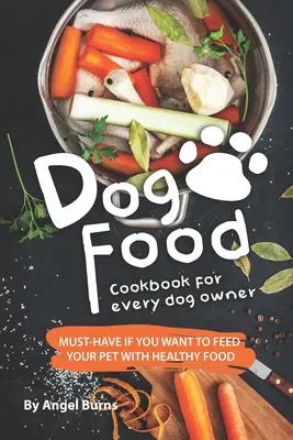 Libro de recetas de comida para perros: imprescindible si quiere alimentar a su mascota con comida sana - Dog Food Cookbook for Every Dog Owner: Must-Have If You Want to Feed Your Pet with Healthy Food