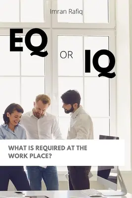 Inteligencia Emocional o Coeficiente Intelectual: ¿qué se necesita en el trabajo? - EQ or IQ- What is required at the work place?