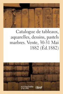 Catálogo de pinturas, acuarelas, dibujos, pasteles y mármoles donados por artistas: La Socit Arti Et Amicitiae. Venta, 30-31 de mayo de 1882 - Catalogue de Tableaux, Aquarelles, Dessins, Pastels Marbres Donns Par Les Artistes:  La Socit Arti Et Amicitiae. Vente, 30-31 Mai 1882