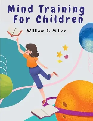 Mind Training For Children: Un Entrenamiento Práctico Para Ayudar A Sus Hijos En La Escuela - Mind Training For Children: A Practical Training Helping Your Children In School