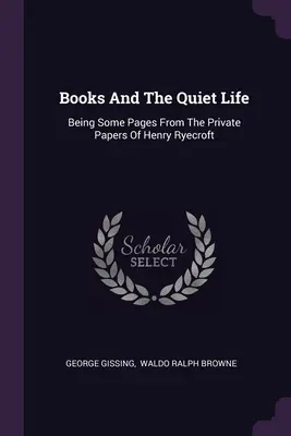 Los libros y la vida tranquila: Algunas páginas de los papeles privados de Henry Ryecroft - Books And The Quiet Life: Being Some Pages From The Private Papers Of Henry Ryecroft