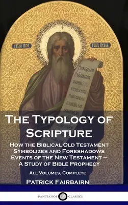 La tipología de las Escrituras: Cómo el Antiguo Testamento Bíblico Simboliza y Prefigura Acontecimientos del Nuevo Testamento - Un Estudio de la Profecía Bíblica - Al - The Typology of Scripture: How the Biblical Old Testament Symbolizes and Foreshadows Events of the New Testament - A Study of Bible Prophecy - Al