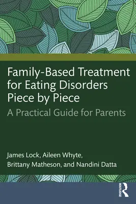 Tratamiento familiar de los trastornos alimentarios pieza a pieza: Guía práctica para padres - Family-Based Treatment for Eating Disorders Piece by Piece: A Practical Guide for Parents