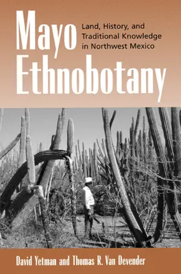 Etnobotánica Mayo: Tierra, historia y conocimiento tradicional en el noroeste de México - Mayo Ethnobotany: Land, History, and Traditional Knowledge in Northwest Mexico