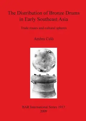 La distribución de los tambores de bronce en el Sudeste Asiático temprano: Rutas comerciales y ámbitos culturales - The Distribution of Bronze Drums in Early Southeast Asia: Trade routes and cultural spheres