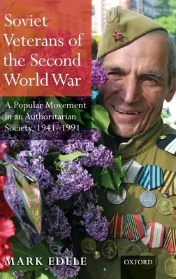 Veteranos soviéticos de la Segunda Guerra Mundial: Un movimiento popular en una sociedad autoritaria, 1941-1991 - Soviet Veterans of the Second World War: A Popular Movement in an Authoritarian Society, 1941-1991